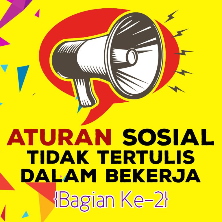 Aturan Sosial Tidak Tertulis Dalam Bekerja {Bagian Ke-2}