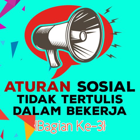 Aturan Sosial Tidak Tertulis Dalam Bekerja {Bagian Ke-3}
