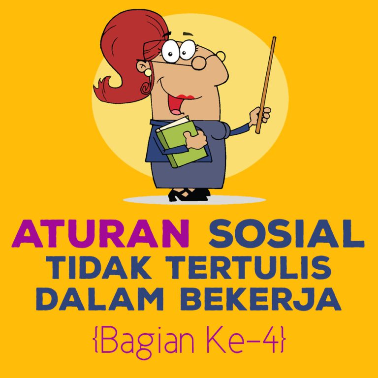 Aturan Sosial Tidak Tertulis Dalam Bekerja {Bagian Ke-4}
