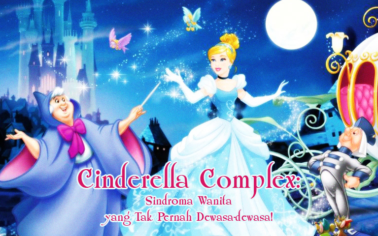 Cinderella Complex:  Sindroma Wanita yang Tak Pernah Dewasa-Dewasa!