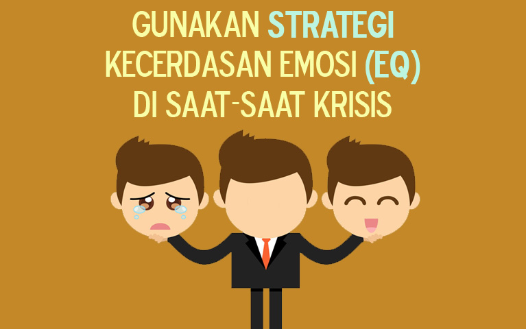 GUNAKAN STRATEGI KECERDASAN EMOSI (EQ) DI SAAT-SAAT KRISIS