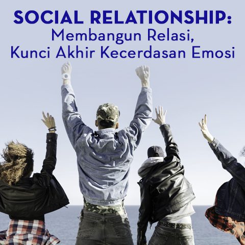 Social Relationship: Membangun Relasi, Kunci Akhir Kecerdasan Emosi