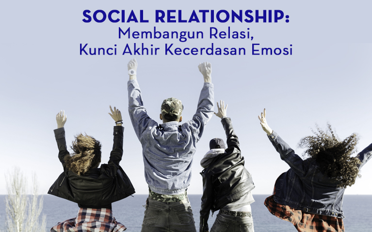 Social Relationship: Membangun Relasi, Kunci Akhir Kecerdasan Emosi
