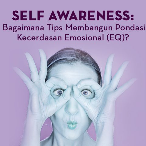 Self Awareness: Bagaimana Tips Membangun Pondasi Kecerdasan Emosional (EQ) Ini?