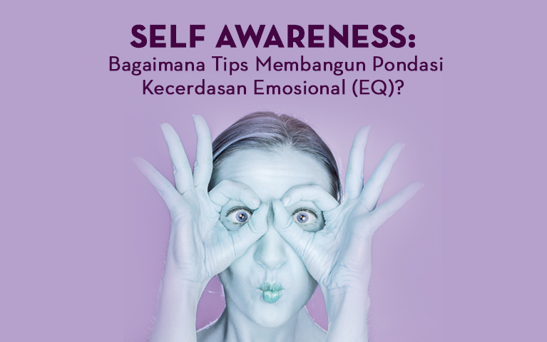 Self Awareness: Bagaimana Tips Membangun Pondasi Kecerdasan Emosional (EQ) Ini?