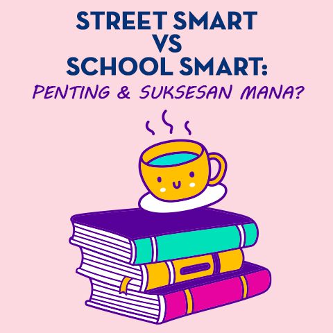 Street Smart vs School Smart: Penting & Suksesan Mana?