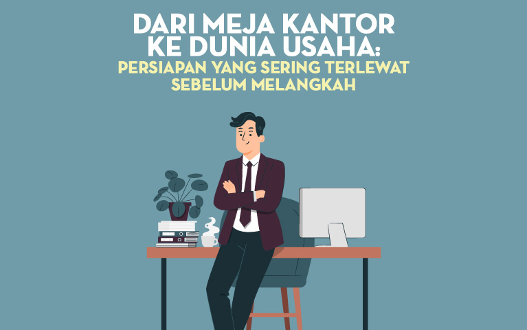 Dari Meja Kantor ke Dunia Usaha: Persiapan yang Sering Terlewat Sebelum Melangkah