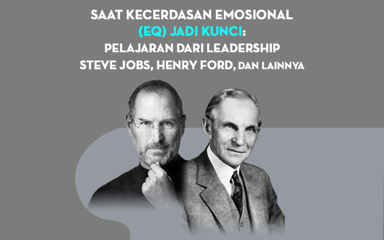 Saat Kecerdasan Emosional (EQ) Jadi Kunci: Pelajaran dari Leadership Steve Jobs, Henry Ford dan Lainnya