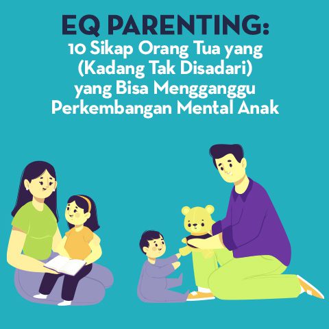 EQ Parenting: 10 Sikap Orang Tua Yang (Kadang Tak Disadari) Yang Bisa Mengganggu Perkembanga Mental Anak