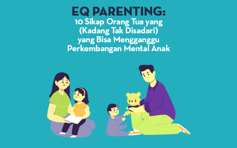 EQ Parenting: 10 Sikap Orang Tua Yang (Kadang Tak Disadari) Yang Bisa Mengganggu Perkembanga Mental Anak