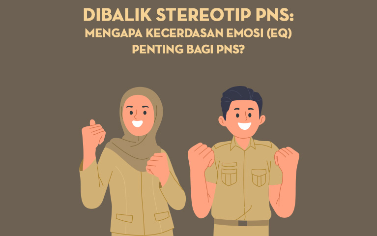 Dibalik Stereotip PNS: Mengapa Kecerdasan Emosi (EQ) Penting Bagi PNS?
