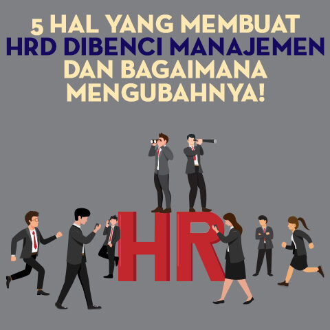 5 Hal yang Membuat HRD Dibenci Manajemen dan Bagaimana Mengubahnya!