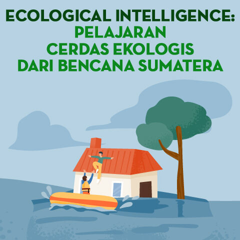 Ecological Intelligence: Pelajaran Cerdas Ekologis dari Bencana Sumatera