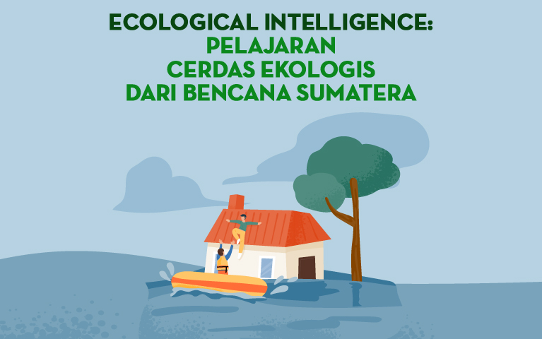 Ecological Intelligence: Pelajaran Cerdas Ekologis dari Bencana Sumatera