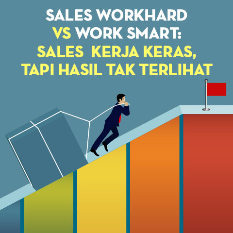 SALES WORKHARD VS WORK SMART: SALES  KERJA KERAS, TAPI HASIL TAK TERLIHAT