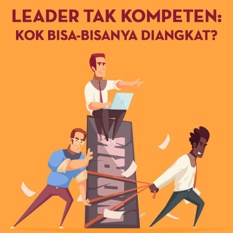 Leader Tak Kompeten: Kok Bisa-Bisanya Diangkat?