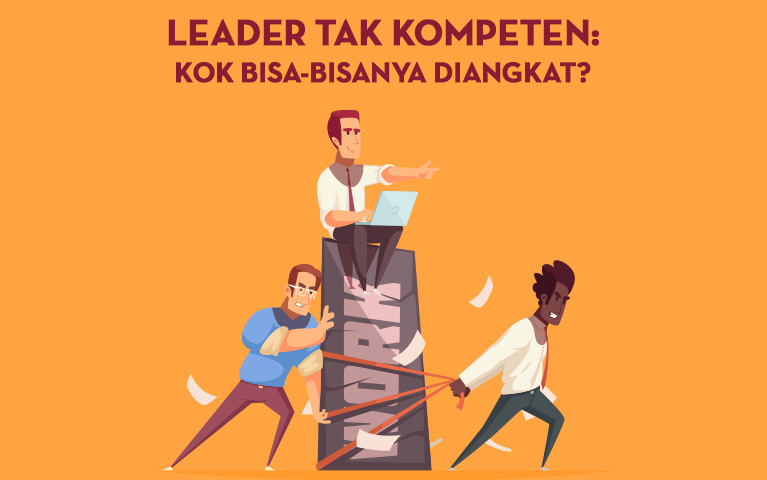 Leader Tak Kompeten: Kok Bisa-Bisanya Diangkat?