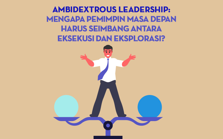 AMBIDEXTROUS LEADERSHIP: Mengapa Pemimpin Masa Depan Harus Seimbang Antara Eksekusi dan Eksplorasi?