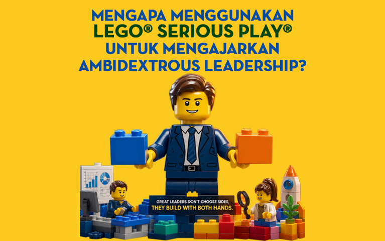 Mengapa Menggunakan LEGO®️ SERIOUS PLAY®️ untuk Mengajarkan Ambidextrous Leadership?