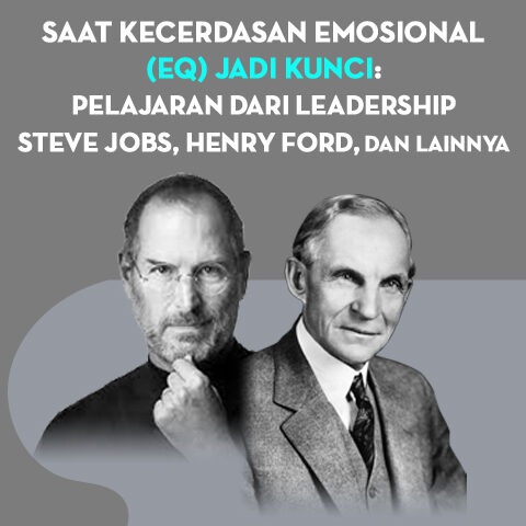 Saat Kecerdasan Emosional (EQ) Jadi Kunci: Pelajaran dari Leadership Steve Jobs, Henry Ford dan Lainnya