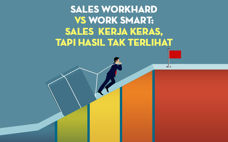 SALES WORKHARD VS WORK SMART: SALES  KERJA KERAS, TAPI HASIL TAK TERLIHAT